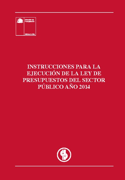 Instrucciones para la Ejecución de la Ley de Presupuestos del Sector Público año 2014 Instrucciones para la Ejecución de la Ley de Presupuestos del Sector Público año 2014